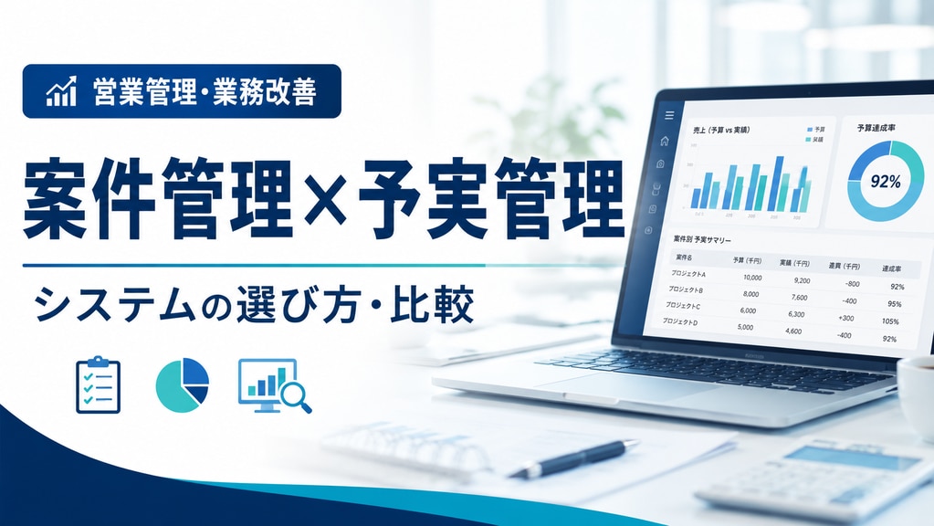 案件管理と予実管理を一元化するシステムとは？選び方や必要機能を解説 のアイキャッチ画像